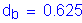 Formula: d subscript b = 0 point 625