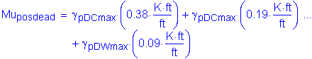 Formula: Mu subscript posdead = gamma subscript pDCmax times ( 0 point 38 times Kips foot per foot ) + gamma subscript pDCmax times ( 0 point 19 times Kips foot per foot ) + gamma subscript pDWmax times ( 0 point 09 times Kips foot per foot )