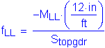 Formula: f subscript LL = numerator ( minus M subscript LL times ( numerator (12 inches ) divided by denominator ( feet ) )) divided by denominator (S subscript topgdr)