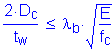 Formula: numerator (2 times D subscript c) divided by denominator (t subscript w) less than or equal to lamda subscript b times square root of ( numerator (E) divided by denominator (f subscript c))