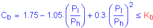 Formula: C subscript b = 1 point 75 minus 1 point 05 times ( numerator (P subscript I) divided by denominator (P subscript h) ) + 0 point 3 times ( numerator (P subscript I) divided by denominator (P subscript h) ) squared less than or equal to K subscript b