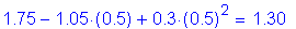 Formula: 1 point 75 minus 1 point 05 times ( 0 point 5) + 0 point 3 times ( 0 point 5) squared = 1 point 30