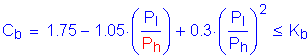 Formula: C subscript b = 1 point 75 minus 1 point 05 times ( numerator (P subscript I) divided by denominator (P subscript h) ) + 0 point 3 times ( numerator (P subscript I) divided by denominator (P subscript h) ) squared less than or equal to K subscript b