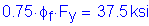 Formula: 0 point 75 times phi subscript f times F subscript y = 37 point 5 ksi