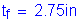 Formula: t subscript f = 2 point 75 inches