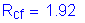 Formula: R subscript cf = 1 point 92