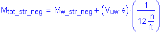 Formula: M subscript tot_str_neg = M subscript w_str_neg + ( V subscript uw times e ) times ( numerator (1) divided by denominator (12 inches per foot) )