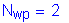 Formula: N subscript wp = 2