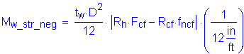 Formula: M subscript w_str_neg = numerator (t subscript w times D squared ) divided by denominator (12) times Vertical Bar R subscript h times F subscript cf minus R subscript cf times f subscript ncf Vertical Bar times ( numerator (1) divided by denominator (12 inches per foot) )