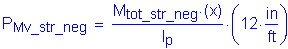 Formula: P subscript Mv_str_neg = numerator (M subscript tot_str_neg times ( x)) divided by denominator (I subscript p) times ( 12 inches per foot )