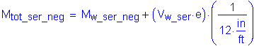 Formula: M subscript tot_ser_neg = M subscript w_ser_neg + ( V subscript w_ser times e ) times ( numerator (1) divided by denominator (12 inches per foot) )