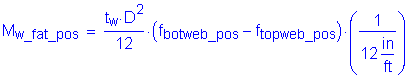 Formula: M subscript w_fat_pos = numerator (t subscript w times D squared ) divided by denominator (12) times ( f subscript botweb_pos minus f subscript topweb_pos ) times ( numerator (1) divided by denominator (12 inches per foot) )