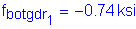 Formula: f subscript botgdr subscript 1 = minus 0 point 74 ksi