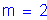 Formula: m = 2