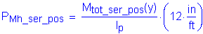 Formula: P subscript Mh_ser_pos = numerator (M subscript tot_ser_pos ( y)) divided by denominator (I subscript p) times ( 12 inches per foot )