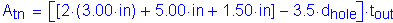 Formula: A subscript tn = left bracket left bracket 2 times ( 3 point 00 inches ) + 5 point 00 inches + 1 point 50 inches right bracket minus 3 point 5 times d subscript hole right bracket times t subscript out