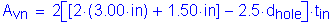 Formula: A subscript vn = 2 left bracket left bracket 2 times ( 3 point 00 inches ) + 1 point 50 inches right bracket minus 2 point 5 times d subscript hole right bracket times t subscript in