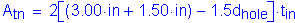 Formula: A subscript tn = 2 left bracket ( 3 point 00 inches + 1 point 50 inches ) minus 1 point 5d subscript hole right bracket times t subscript in