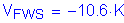 Formula: V subscript FWS = minus 10 point 6 K