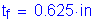 Formula: t subscript f = 0 point 625 inches