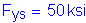 Formula: F subscript ys = 50 ksi