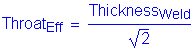 Formula: Throat subscript Eff = numerator (Thickness subscript Weld) divided by denominator ( square root of (2) )