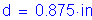 Formula: d = 0 point 875 inches