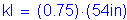 Formula: kI = ( 0 point 75) times ( 54 inches )