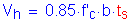 Formula: V subscript h = 0 point 85 times f prime subscript c times b times t subscript s