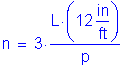 Formula: n = 3 times numerator (L times ( 12 inches per foot )) divided by denominator (p)