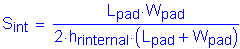 Formula: S subscript int = numerator (L subscript pad times W subscript pad) divided by denominator (2 times h subscript rinternal times ( L subscript pad + W subscript pad ))