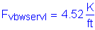 Formula: F subscript vbwservI = 4 point 52 Kips per foot