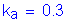 Formula: k subscript a = 0 point 3