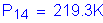 Formula: P subscript 14 = 219 point 3K