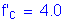 Formula: f prime subscript c = 4 point 0