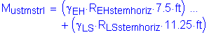 Formula: M subscript ustmstrI = ( gamma subscript EH times R subscript EHstemhoriz times 7 point 5 feet ) + ( gamma subscript LS times R subscript LSstemhoriz times 11 point 25 feet )