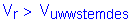 Formula: V subscript r greater than V subscript uwwstemdes