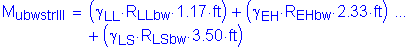 Formula: M subscript ubwstrIII = ( gamma subscript LL times R subscript LLbw times 1 point 17 feet ) + ( gamma subscript EH times R subscript EHbw times 2 point 33 feet ) + ( gamma subscript LS times R subscript LSbw times 3 point 50 feet )