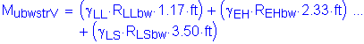 Formula: M subscript ubwstrV = ( gamma subscript LL times R subscript LLbw times 1 point 17 feet ) + ( gamma subscript EH times R subscript EHbw times 2 point 33 feet ) + ( gamma subscript LS times R subscript LSbw times 3 point 50 feet )