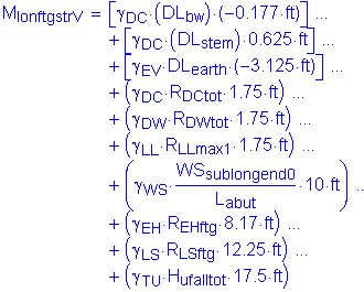 M subscript IonftgstrV = left bracket gamma subscript DC times ( DL subscript bw ) times ( minus 0 point 177 feet ) right bracket + left bracket gamma subscript DC ( DL subscript stem ) times 0 point 625 feet right bracket + left bracket gamma subscript EV times DL subscript earth times ( minus 3 point 125 feet ) right bracket + (gamma subscript DC times R subscript DCtot times 1 point 75 feet ) + ( gamma subscript DW times R subscript DWtot times 1 point 75 feet ) + ( gamma subscript LL times R subscript LLmax1 times 1 point 75 feet ) + ( gamma subscript WS times numerator (WS subscript subIongend0) divided by denominator (L subscript abut) times 10 feet ) + ( gamma subscript EH times R subscript EHftg times 8 point 17 feet ) + ( gamma subscript LS times R subscript LSftg times 12 point 25 feet ) + ( gamma subscript TU times H subscript ufaIItot times 17 point 5 feet )