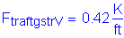 Formula: F subscript traftgstrV = 0 point 42 Kips per foot