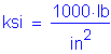 Formula: ksi = numerator (1000 times lb) divided by denominator ( inches squared )