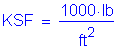 Formula: KSF = numerator (1000 times lb) divided by denominator ( feet squared )