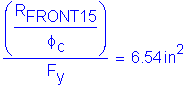 Formula: numerator (( numerator (R subscript FRONT15) divided by denominator ( phi subscript c) )) divided by denominator (F subscript y) = 6 point 54 inches squared