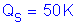 Formula: Q subscript s = 50 K