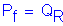 Formula: P subscript f = Q subscript R