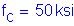 Formula: f subscript c = 50 ksi