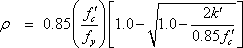 rho equals 0.85 times the quantity of f prime sub c divided by f sub y end quantity times the quantity of 1.0 minus the square root of the quantity of 1.0 minus the quantity of 2 times k prime divided by the quantity of 0.85 times f prime sub c end quantity.