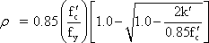 rho equals 0.85 times the quantity of f prime sub c divided by f sub y end quantity times the quantity of 1.0 minus the square root of the quantity of 1.0 minus 2 times k prime divided by the quantity of 0.85 times f prime sub c end quantity.