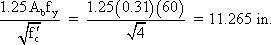 1.25 times A sub b times f sub y divided by the square root of f prime sub c equals 1.25 times 0.31 times 60 divided by the square root of 4 equals 11.625 inches.